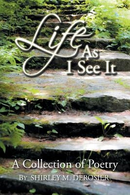 Life as I See It: A Collection of Poetry by Derosier, Shirley M.