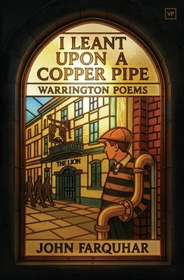 I Leant Upon a Copper Pipe: Warrington Poems by Farquhar, John