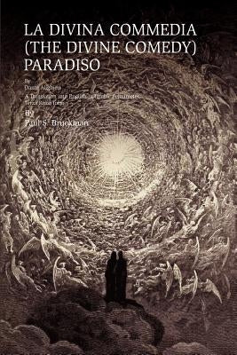 La Divina Commedia (the Divine Comedy): PARADISO: LA DIVINA COMMEDIA (THE DIVINE COMEDY): PARADISO A Translation into English in Iambic Pentameter, Te by Bruckman, Paul S.