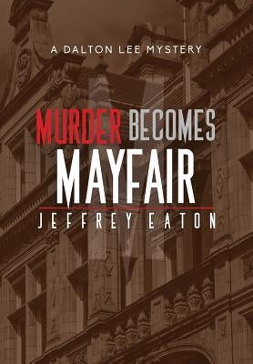 Murder Becomes Mayfair: A Dalton Lee Mystery by Eaton, Jeffrey
