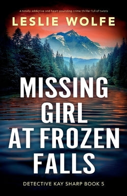Missing Girl at Frozen Falls: A totally addictive and heart-pounding crime thriller full of twists by Wolfe, Leslie