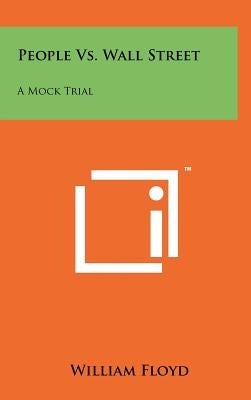 People vs. Wall Street: A Mock Trial by Floyd, William