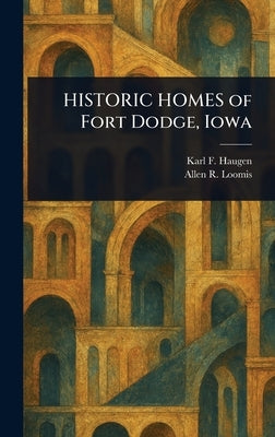 HISTORIC HOMES of Fort Dodge, Iowa by Haugen, Karl F.