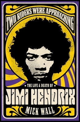 Two Riders Were Approaching: The Life & Death of Jimi Hendrix by Wall, Mick