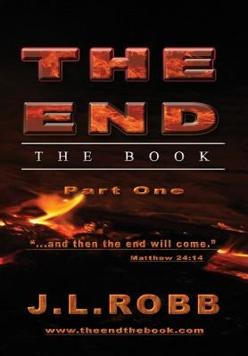 The End: The Book: Part One: "And Then The End Will Come" by Robb, J. L.
