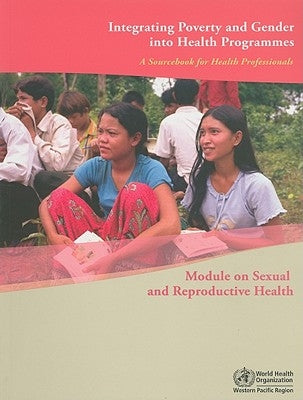 Integrating Poverty and Gender Into Health Programmes: A Sourcebook for Health Professionals by Who Regional Office for the Western Paci