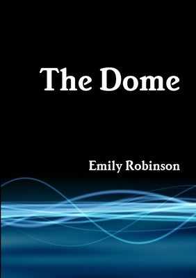 The Dome by Robinson, Emily