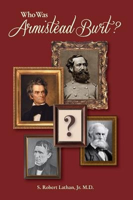 Who Was Armistead Burt?: The Center of the Southern Leadership Network by Lathan, S. Robert