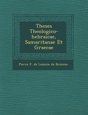 Theses Theologico-Hebraicae, Samaritanae Et Graecae by Pierre F. De Lom Nie De Brienne