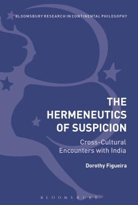 The Hermeneutics of Suspicion: Cross-Cultural Encounters with India by Figueira, Dorothy