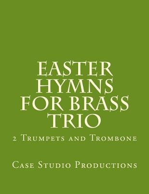 Easter Hymns For Brass Trio - 2 Trumpets and Trombone: 2 Trumpets and Trombone by Productions, Case Studio