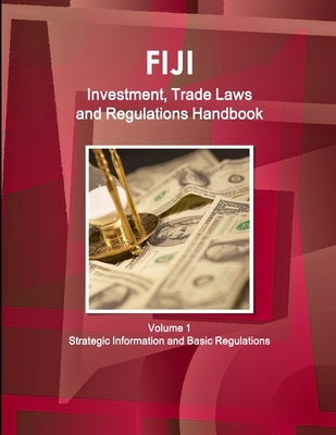 Fiji Investment, Trade Laws and Regulations Handbook Volume 1 Strategic Information and Regulations by Ibp, Inc