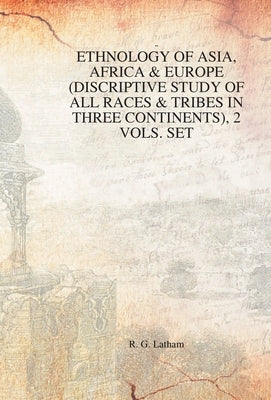 Ethnology of Asia, Africa & Europe (Discriptive Study of All Races & Tribes In three Continents), 1st Vol. by Latham, Rg