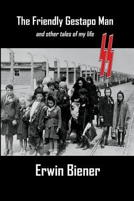 The Friendly Gestapo Man: And Other Stories of My Life by Biener, Erwin