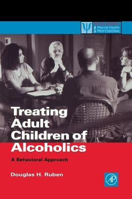 Treating Adult Children of Alcoholics: A Behavioral Approach by Ruben, Douglas H.