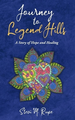 Journey to Legend Hills: A Story of Hope and Healing by Rupe, Stevi M.