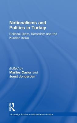 Nationalisms and Politics in Turkey: Political Islam, Kemalism and the Kurdish Issue by Casier, Marlies