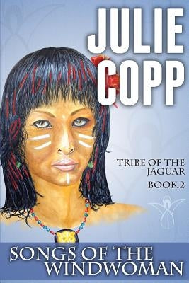 Songs of the Windwoman: Tribe of the Jaguar Book 2 by Copp, Julie