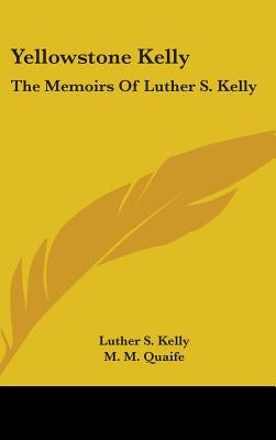 Yellowstone Kelly: The Memoirs of Luther S. Kelly by Kelly, Luther S.