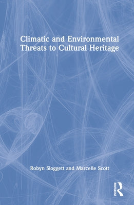 Climatic and Environmental Threats to Cultural Heritage by Sloggett, Robyn