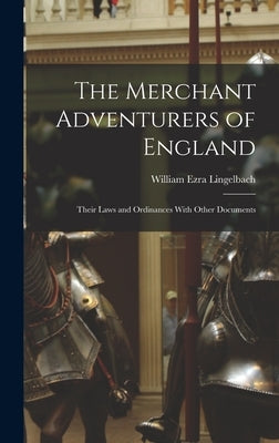 The Merchant Adventurers of England: Their Laws and Ordinances With Other Documents by Lingelbach, William Ezra