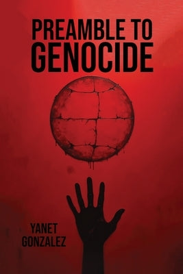Preamble to Genocide by Gonzalez, Yanet