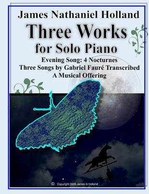 Three Works for Solo Piano: Evening Song 4 Nocturnes, Three Songs by Faure, A Musical Offering by Holland, James Nathaniel