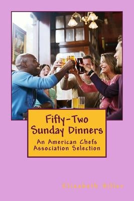 Fifty-Two Sunday Dinners by Hiller, Elizabeth