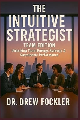 The Intuitive Strategist: Team Edition: Unlocking Team Energy, Synergy & Sustainable Performance by Fockler, Drew