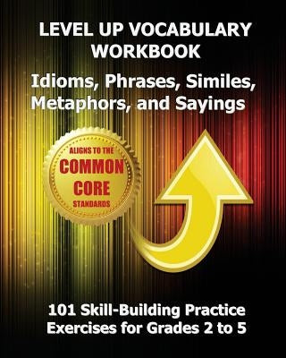 LEVEL UP VOCABULARY WORKBOOK Idioms, Phrases, Similes, Metaphors, and Sayings by Test Master Press