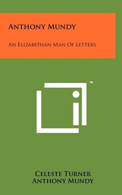 Anthony Mundy: An Elizabethan Man of Letters by Turner, Celeste