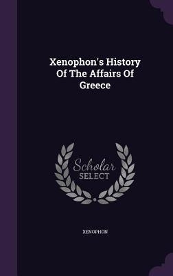 Xenophon's History Of The Affairs Of Greece by Xenophon