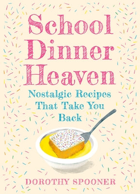 School Dinner Heaven: Nostalgic Recipes That Take You Back by Spooner, Dorothy