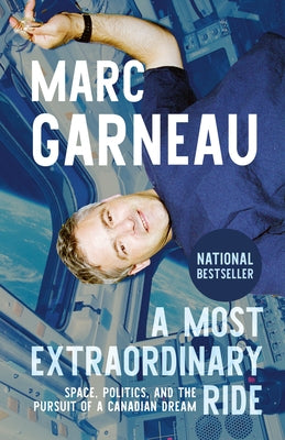 A Most Extraordinary Ride: Space, Politics, and the Pursuit of a Canadian Dream by Garneau, Marc
