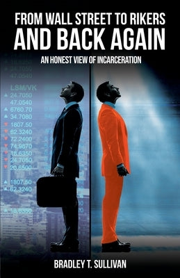 From Wall Street to Rikers and Back Again: an Honest View of Incarceration by Sullivan, Bradley T.
