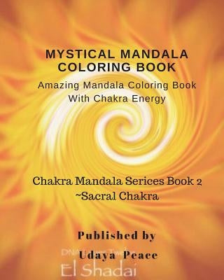 Mystical Mandala Coloring Book With Chakra Energy Sacral Chakra: Amazing Mandala Color Book With Chakra Energy Sacral Chakra by Peace, Udaya