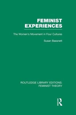 Feminist Experiences (Rle Feminist Theory): The Women's Movement in Four Cultures by Bassnett, Susan