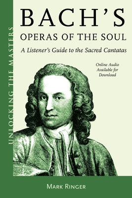 Bach's Operas of the Soul: A Listener's Guide to the Sacred Cantatas by Ringer, Mark