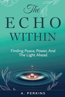 The Echo Within: Finding Peace, Power, and the Light Ahead by Perkins, A.