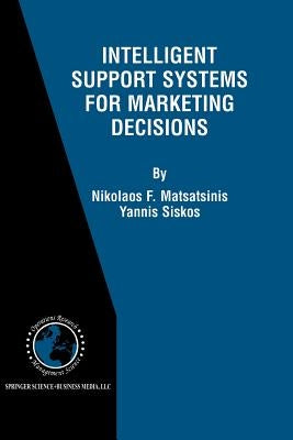 Intelligent Support Systems for Marketing Decisions by Matsatsinis, Nikolaos F.