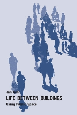 Life Between Buildings: Using Public Space by Gehl, Jan