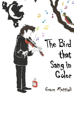 The Bird that Sang in Color by Mattioli, Grace