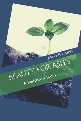 Beauty For Ashes: A Smithton Story by Rains, Jasper