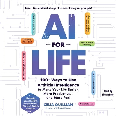AI for Life: 100+ Ways to Use Artificial Intelligence to Make Your Life Easier, More Productive...and More Fun! by Quillian, Celia