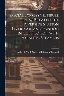 Special Express Vestibule Trains Between the Riverside Station Liverpool and London in Connection With Atlantic Steamers by London & North Western Railway of Eng