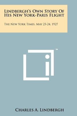 Lindbergh's Own Story Of His New York-Paris Flight: The New York Times, May 23-24, 1927 by Lindbergh, Charles a.
