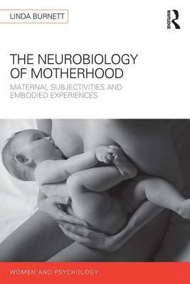 The Neurology of Motherhood: Maternal Subjectivities and Embodied Experiences by Burnett, Linda