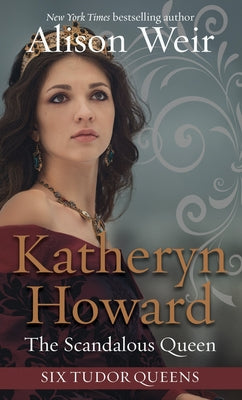 Katheryn Howard, the Scandalous Queen by Weir, Alison