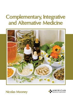 Complementary, Integrative and Alternative Medicine by Mooney, Nicolas
