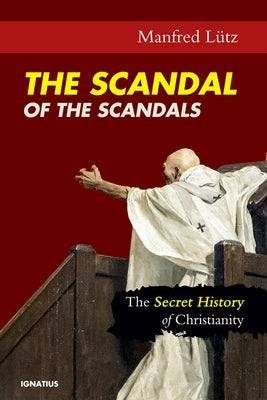 The Scandal of the Scandals: The Secret History of Christianity by Lütz, Manfred